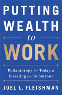 Putting wealth to work : philanthropy for today or investing for tomorrow? /