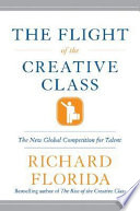 The flight of the creative class : why America is losing the competition for talent-- and what we can do to win prosperity back /