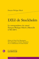 L'oeil de Stockholm : la correspondance du consul François Philippe Fölsch à Marseille (1780-1807) /