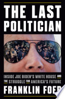 The last politician : inside Joe Biden's White House and the struggle for America's future /