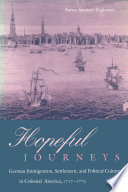 Hopeful Journeys : German Immigration, Settlement, and Political Culture in Colonial America, 1717-1775.