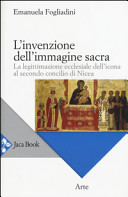 L'invenzione dell'immagine sacra : la legittimazione ecclesiale dell'icona al secondo Concilio di Nicea /