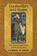 Cinderella's gold slipper : the spiritual symbolism of folk & fairy tales /