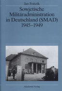 Sowjetische Militäradministration in Deutschland (SMAD) 1945-1949 : Struktur und Funktion /