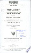 Another U.S. deficit : China and America, public diplomacy in the age of the Internet : a minority staff report prepared for the use of the Committee on Foreign Relations, United States Senate, One Hundred Twelfth Congress, first session, February 15, 2011.