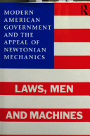 Laws, men, and machines : modern American government and the appeal of Newtonian mechanics /