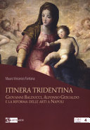 Itinera tridentina : Giovanni Balducci, Alfonso Gesualdo e la riforma delle arti a Napoli : con un catalogo dei dipinti e dei disegni dell'artista /