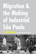 Migration and the making of industrial Sao Paulo /