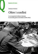 Oltre i confini : le occupazioni italiane durante la Seconda Guerra mondiale (1939-1943) /