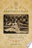The parvenu's plot : gender, culture, and class in the age of realism /