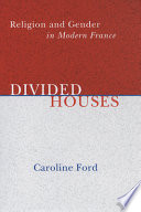 Divided houses : religion and gender in modern France /