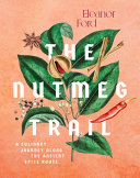The nutmeg trail : recipes and stories along the ancient spice routes /