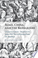Rome, China, and the barbarians : ethnographic traditions and the transformation of empires /