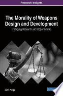 The morality of weapons design and development : emerging research and opportunities /