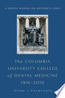 The Columbia University College of Dental Medicine, 1916-2016 : a dental school on university lines /