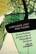 Language lost and found : on Iris Murdoch and the limits of philosophical discourse /