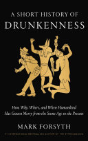 A Short history of drunkenness : how, why, where, and when humankind has gotten merry from the stone age to the present /