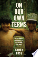 On Our Own Terms Development and Indigeneity in Cold War Guatemala.