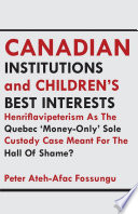 Canadian institutions and children's best interests : henriflavipeterism as the Quebec 'money-only' sole custody case meant for the hall of shame? /