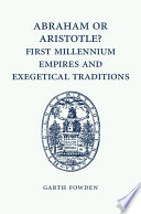 Abraham or Aristotle? : first millennium empires and exegetical traditions : an inaugural lecture by the Sultan Qaboos Professor of Abrahamic Faiths given in the University of Cambridge, 4 December 2013 /