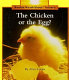 The chicken or the egg? /