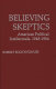 Believing skeptics : American political intellectuals, 1945-64 /
