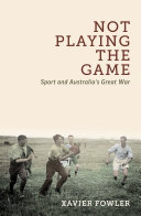 Not playing the game : sport and Australia's great war.
