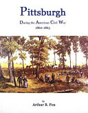 Pittsburgh during the American Civil War, 1860-1865 /