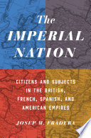 Imperial nation : ruling citizens and subjects in the British, French, Spanish, and American empires /