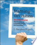 Framing decisions : decision making that accounts for irrationality, people, and constraints /
