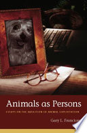 Animals as persons : essays on the abolition of animal exploitation /