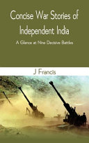 Concise war stories of independent India : a glance at nine decisive battles /