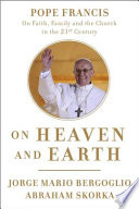 On heaven and Earth : Pope Francis on faith, family, and the church in the twenty-first century /