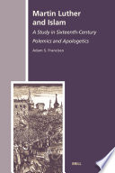 Martin Luther and Islam : a study in sixteenth-century polemics and apologetics /