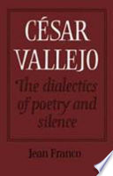 César Vallejo : the dialectics of poetry and silence /