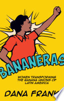 Bananeras : women transforming the banana unions of Latin America /