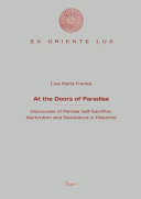 At the doors of paradise : discourses of female self-sacrifice, martyrdom and resistance in Palestine /