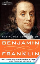 The autobiography of Benjamin Franklin including Poor Richard's almanac, and Familiar letters /