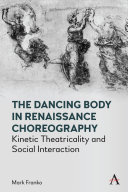 The Dancing Body in Renaissance Choreography Kinetic Theatricality and Social Interaction.