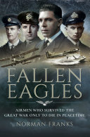 Fallen eagles : airmen who survived The Great War only to die in peacetime /