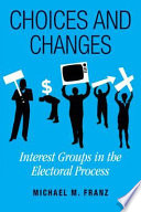 Choices and changes interest groups in the electoral process /