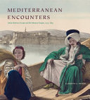 Mediterranean encounters : artists between Europe and the Ottoman Empire, 1774-1839 /