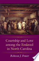 Courtship and love among the enslaved in North Carolina /