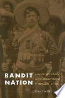 Bandit nation : a history of outlaws and cultural struggle in Mexico, 1810-1920 /