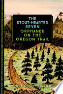 The stout-hearted seven : orphaned on the Oregon Trail /