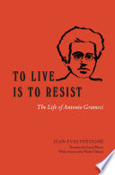 To Live Is to Resist The Life of Antonio Gramsci.