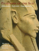 Pharaohs of the sun : Akhenaten, Nefertiti, Tutankhamen /