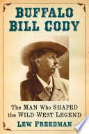 Buffalo Bill Cody : the man who shaped the wild West legend /