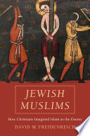 Jewish Muslims : how Christians imagined Islam as the enemy /