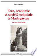 État, économie et société coloniale à Madagascar : de la fin du XIXe siècle aux années 1940 /